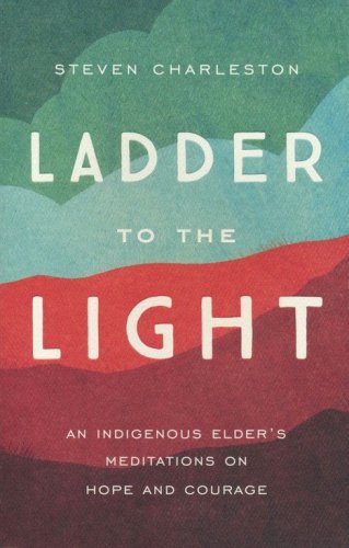 Cover of Ladder to the Light: An Indigenous Elder's Meditations on Hope and Courage