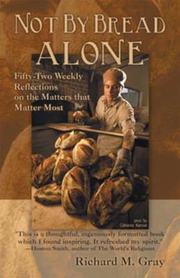 Cover of Not By Bread Alone: Fifty-two Weekly Reflections on the Matters that Matter Most - eBook