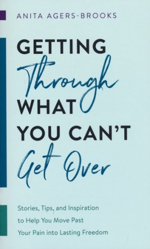 Cover of Getting through What You Can't Get Over: Stories, Tips, and Inspiration to Help You Move Past Your Pain into Lasting Freedom