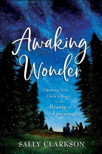 Cover of Awaking Wonder: Opening Your Child's Heart to the Beauty of Learning