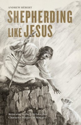 Cover of Shepherding Like Jesus: Returning to the Wild Idea that Character Matters in Ministry - eBook