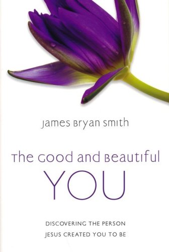Cover of The Good and Beautiful You: Discovering the Person Jesus Created You to Be
