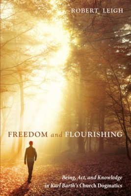 Cover of Freedom and Flourishing: Being, Act, and Knowledge in Karl Barth's Church Dogmatics - eBook