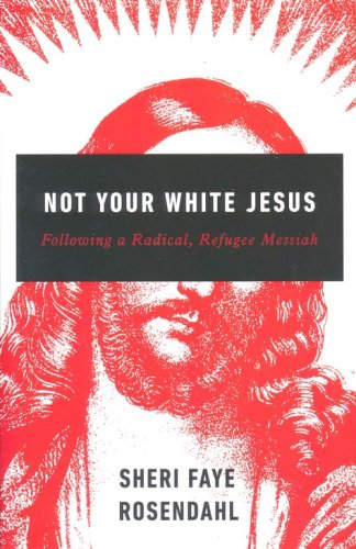 Cover of Not Your White Jesus: Following a Radical, Refugee Messiah