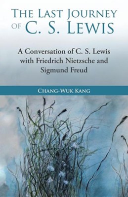 Cover of The Last Journey of C. S. Lewis: A Conversation of C. S. Lewis with Friedrich Nietzsche and Sigmund Freud