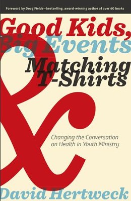 Cover of Good Kids, Big Events, & Matching T-Shirts: Changing the Conversation on Health in Youth Ministry - eBook