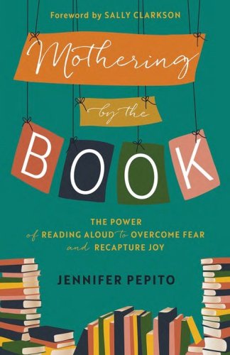 Cover of Mothering by the Book: The Power of Reading Aloud to Overcome Fear and Recapture Joy