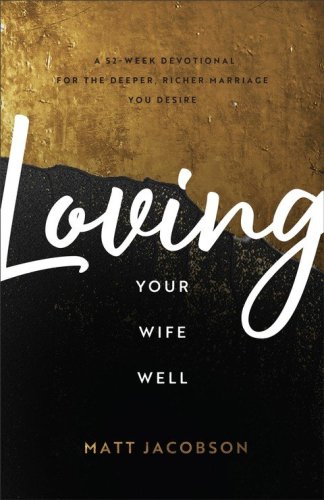 Cover of Loving Your Wife Well: A 52-Week Devotional for the Deeper, Richer Marriage You Desire
