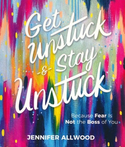 Cover of Get Unstuck and Stay Unstuck: Because Fear is Not the Boss of You