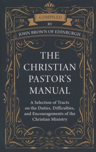Cover of The Christian Pastor's Manual: A Selection of Tracts on the Duties, Difficulties, and Encouragements of the Christian Ministry