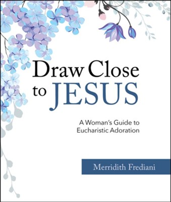 Cover of Draw Close to Jesus: A Woman's Guide to Eucharistic Adoration