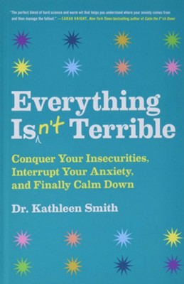 Cover of Everything Isn't Terrible: Conquer Your Insecurities, Interrupt Your Anxiety, and Finally Calm Down