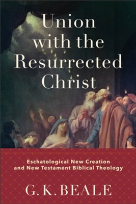 Cover of Union with the Resurrected Christ: Eschatological New Creation and New Testament Biblical Theology - eBook
