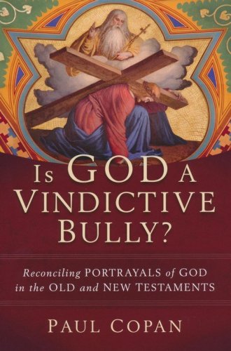 Cover of Is God a Vindictive Bully?: Reconciling Portrayals of God in the Old and New Testaments