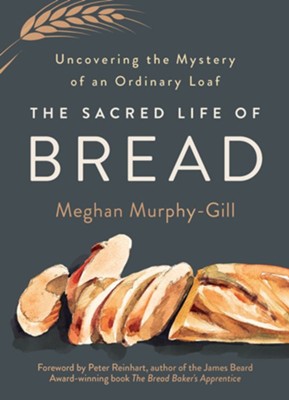 Cover of The Sacred Life of Bread: Uncovering the Mystery of an Ordinary Loaf