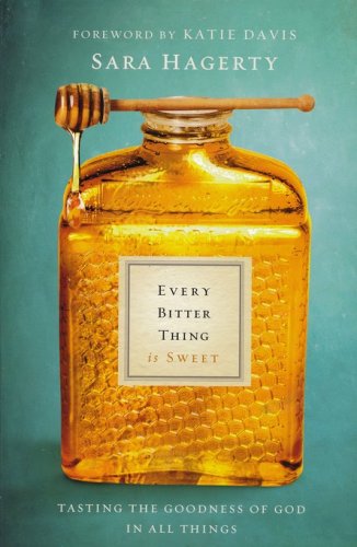 Cover of Every Bitter Thing Is Sweet: Tasting the Goodness of God in All Things