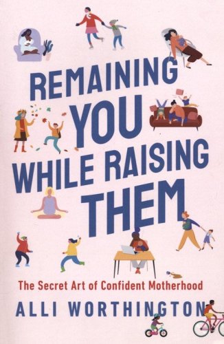 Cover of Remaining You While Raising Them: The Secret Art of Confident Motherhood