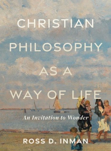 Cover of Christian Philosophy as a Way of Life: An Invitation to Wonder
