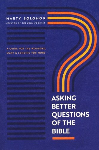 Cover of Asking Better Questions of the Bible: A Guide for the Wounded, Wary, and Longing for More