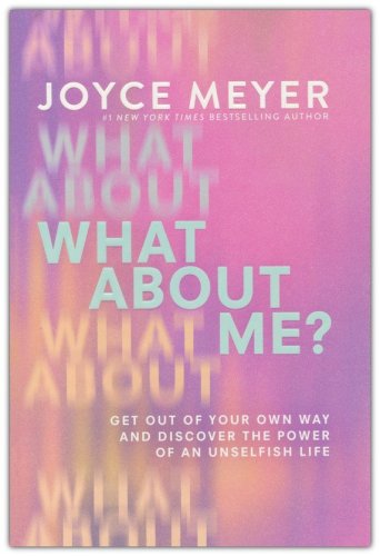 Cover of What About Me?: Get Out of Your Own Way and Discover the Power of an Unselfish Life