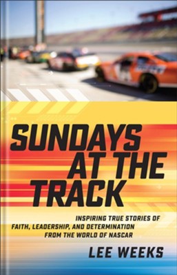 Cover of Sundays at the Track: Inspiring True Stories of Faith, Leadership, and Determination from the World of NASCAR