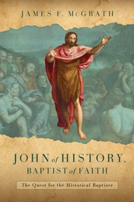 Cover of John of History, Baptist of Faith: The Quest for the Historical Baptizer