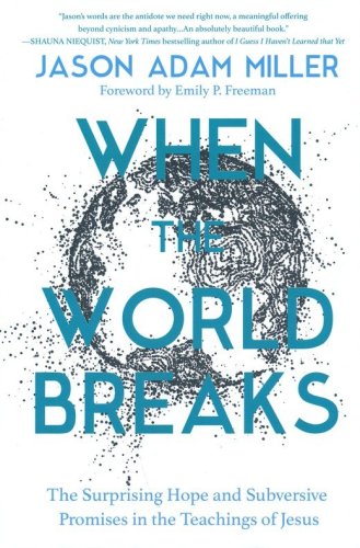 Cover of When The World Breaks: The Surprising Hope and Subversive Promises in the Teachings of Jesus