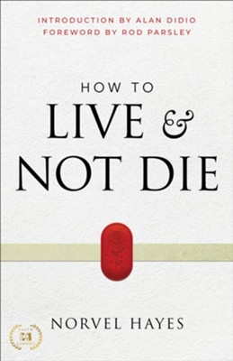 Cover of How to Live and Not Die: Activating God's Miracle Power for Healing, Health, and Total Victory - eBook
