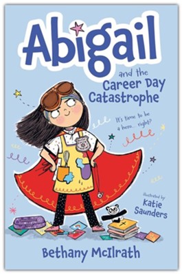Cover of Abigail and the Career Day Catastrophe: It's Time to Be a Hero. Right?