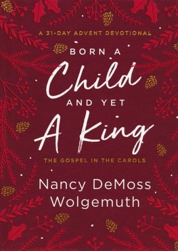 Cover of Born a Child and Yet a King: The Gospel in the Carols: An Advent Devotional
