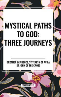 Cover of Mystical Paths to God: Three Journeys: The Practice of the Presence of God, Interior Castle, Dark Night of the Soul