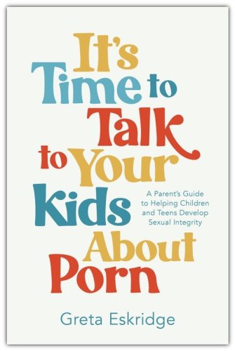 Cover of It's Time to Talk to Your Kids About Porn: A Parent's Guide to Helping Children and Teens Develop Sexual Integrity