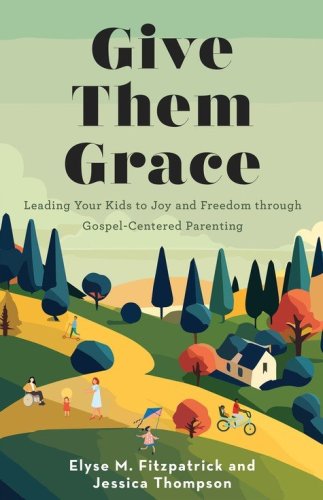 Cover of Give Them Grace: Leading Your Kids to Joy and Freedom through Gospel-Centered Parenting