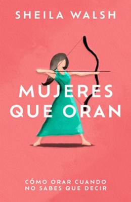 Cover of Mujeres que oran: Cómo orar cuando no sabes que decir (Women Who Pray)