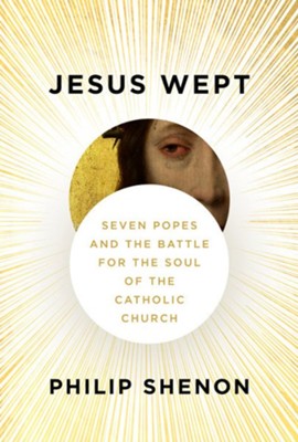 Cover of Jesus Wept: Seven Popes and the Battle for the Soul of the Catholic Church