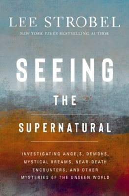 Cover of Seeing the Supernatural: Investigating Angels, Demons, Mystical Dreams, Near-Death Encounters, and Other Mysteries of the Unseen World - eBook