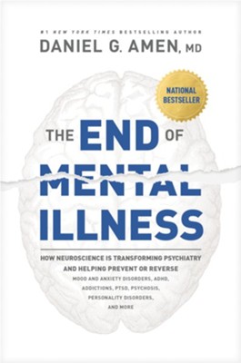 Cover of The End of Mental Illness: How Neuroscience Is Transforming Psychiatry and Helping Prevent or Reverse Mood and Anxiety Disorders, ADHD, Addictions, PTSD, Psychosis, Personality Disorders, and More