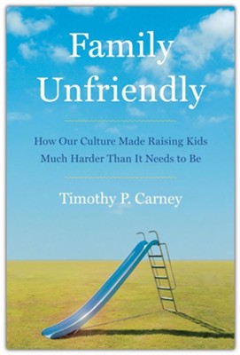 Cover of Family Unfriendly: How Our Culture Made Raising Kids Much Harder Than It Needs to Be