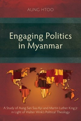 Cover of Engaging Politics in Myanmar: A Study of Aung San Suu Kyi and Martin Luther King Jr in Light of Walter Wink's Political Theology