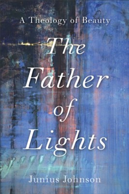 Cover of The Father of Lights (Theology for the Life of the World): A Theology of Beauty - eBook