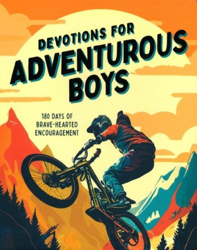 Cover of Devotions for Adventurous Boys: 180 Days of Brave-Hearted Encouragement