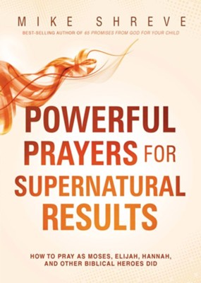 Cover of Powerful Prayers for Supernatural Results: How to Pray as Moses, Elijah, Hannah, and Other Biblical Heroes Did - eBook