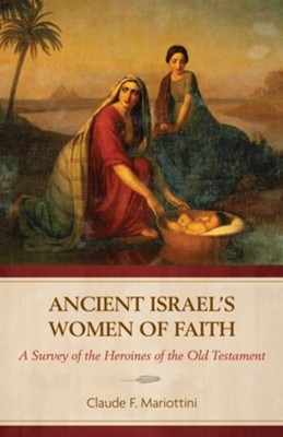 Cover of Ancient Israel's Women of Faith: A Survey of the Heroines of the Old Testament