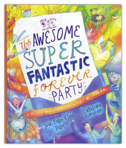 Cover of The Awesome Super Fantastic Forever Party: A True Story about Heaven, Jesus, and the Best Invitation of All