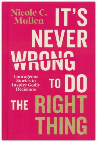 Cover of It's Never Wrong to Do the Right Thing: Courageous Stories to Inspire Godly Decisions