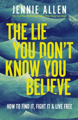 Cover of The Lie You Don't Know You Believe: How to Find It, Fight It, and Live Free