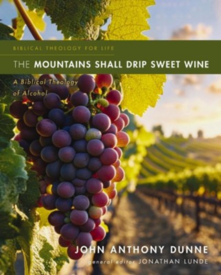 Cover of The Mountains Shall Drip Sweet Wine: A Biblical Theology of Alcohol