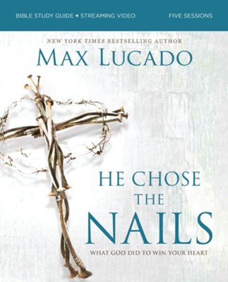 Cover of He Chose the Nails Bible Study Guide plus Streaming Video: What God Did to Win Your Heart