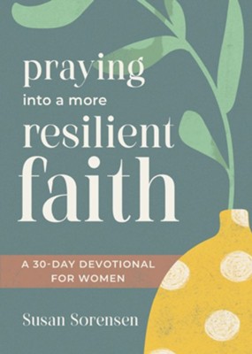 Praying Into a More Resilient Faith: A 30-Day Devotional for Women