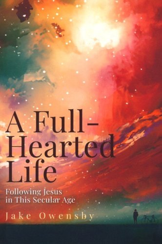 Cover of A Full-Hearted Life: Following Jesus in the Secular Age